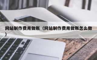 华容网站制作费用做账（网站制作费用做账怎么做）