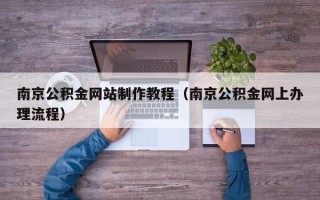 华容南京公积金网站制作教程（南京公积金网上办理流程）