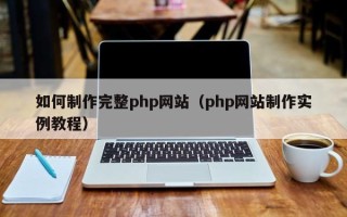 华容如何制作完整php网站（php网站制作实例教程）