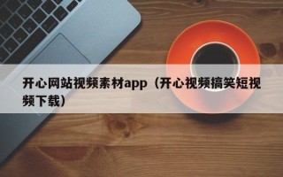 华容开心网站视频素材app（开心视频搞笑短视频下载）