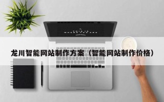 华容龙川智能网站制作方案（智能网站制作价格）