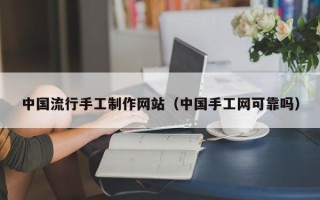 华容中国流行手工制作网站（中国手工网可靠吗）